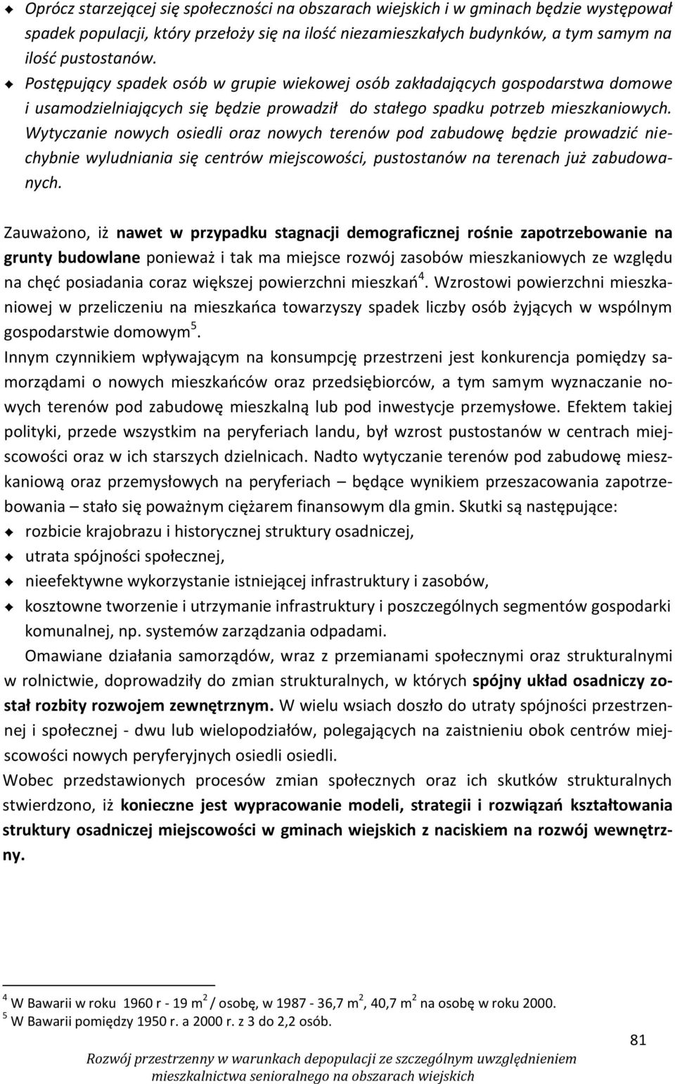 Wytyczanie nowych osiedli oraz nowych terenów pod zabudowę będzie prowadzić niechybnie wyludniania się centrów miejscowości, pustostanów na terenach już zabudowanych.