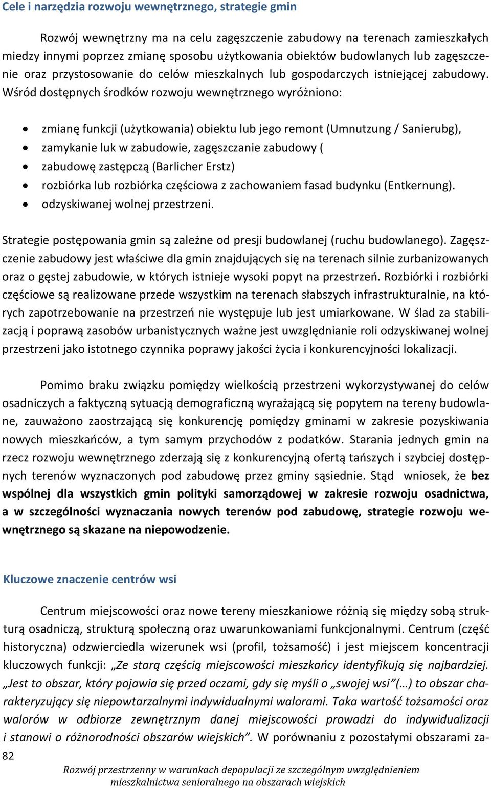 Wśród dostępnych środków rozwoju wewnętrznego wyróżniono: zmianę funkcji (użytkowania) obiektu lub jego remont (Umnutzung / Sanierubg), zamykanie luk w zabudowie, zagęszczanie zabudowy ( zabudowę