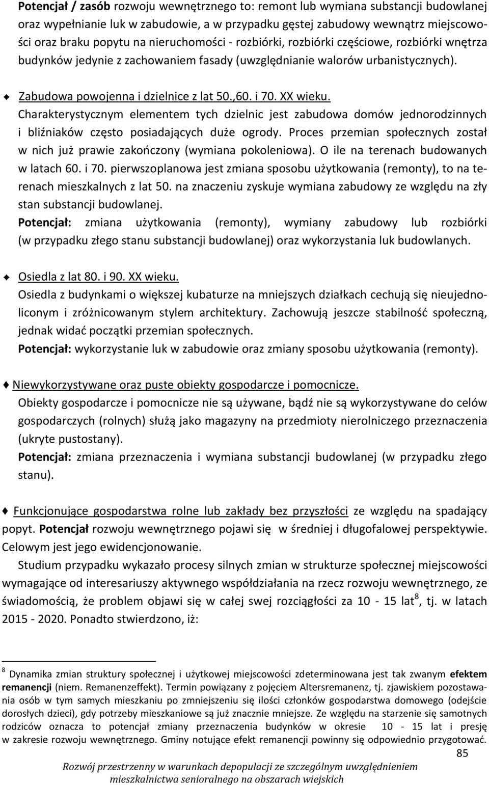 XX wieku. Charakterystycznym elementem tych dzielnic jest zabudowa domów jednorodzinnych i bliźniaków często posiadających duże ogrody.