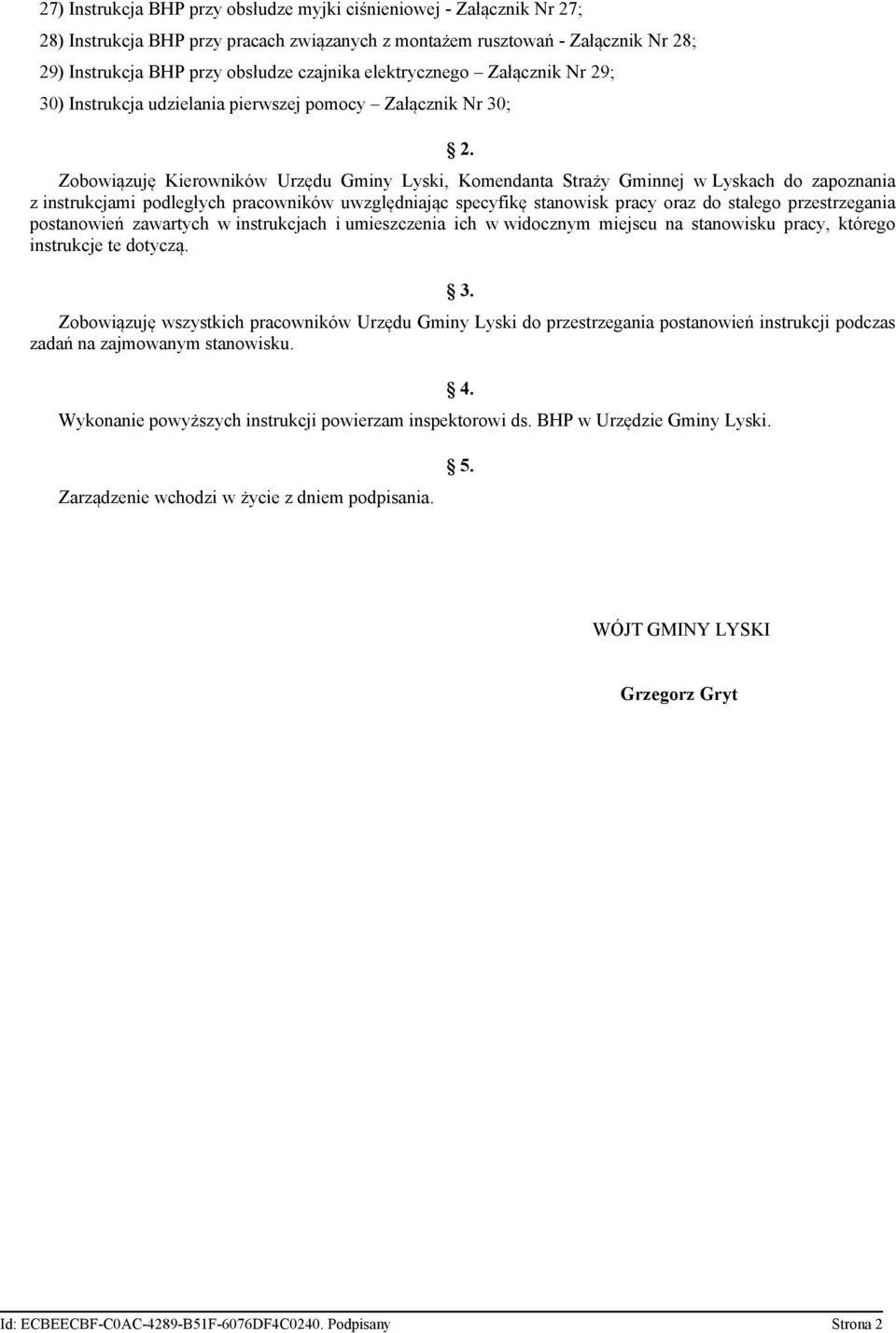 Zobowiązuję Kierowników Urzędu Gminy Lyski, Komendanta Straży Gminnej w Lyskach do zapoznania z instrukcjami podległych pracowników uwzględniając specyfikę stanowisk pracy oraz do stałego