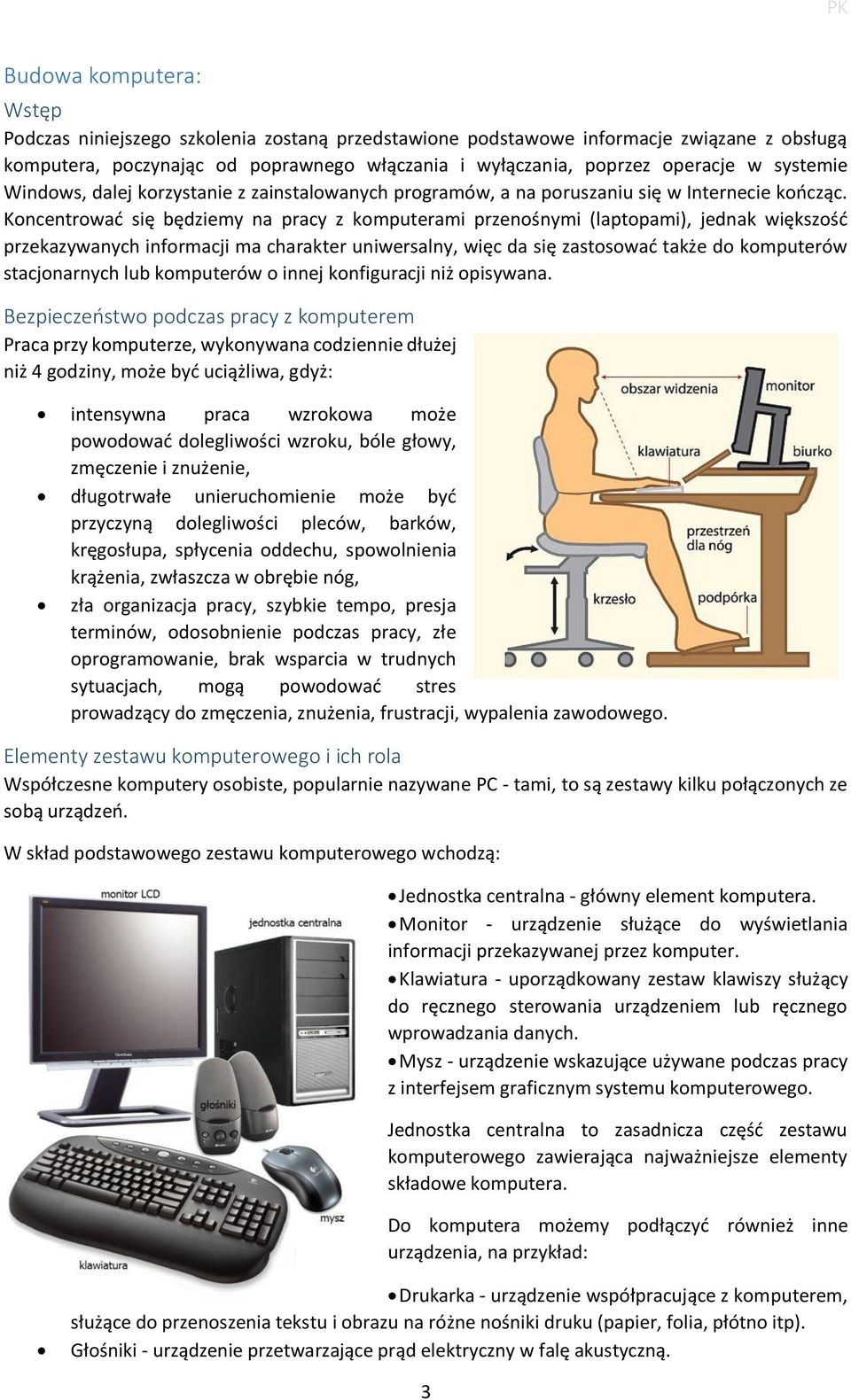 Koncentrować się będziemy na pracy z komputerami przenośnymi (laptopami), jednak większość przekazywanych informacji ma charakter uniwersalny, więc da się zastosować także do komputerów stacjonarnych