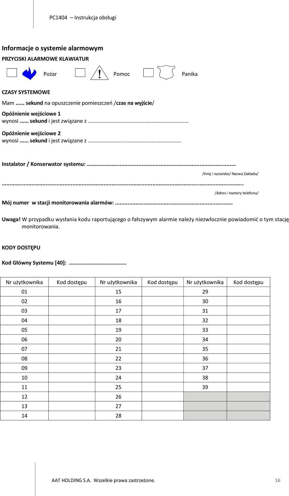 .. Mój numer w stacji monitorowania alarmów:... /Adres i numery telefonu/ Uwaga! W przypadku wysłania kodu raportującego o fałszywym alarmie należy niezwłocznie powiadomić o tym stację monitorowania.