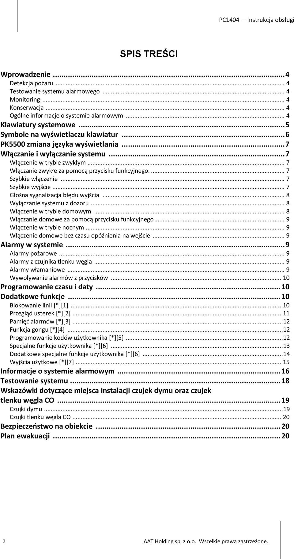 ... 7 Szybkie włączenie... 7 Szybkie wyjście... 7 Głośna sygnalizacja błędu wyjścia... 8 Wyłączanie systemu z dozoru... 8 Włączenie w trybie domowym.