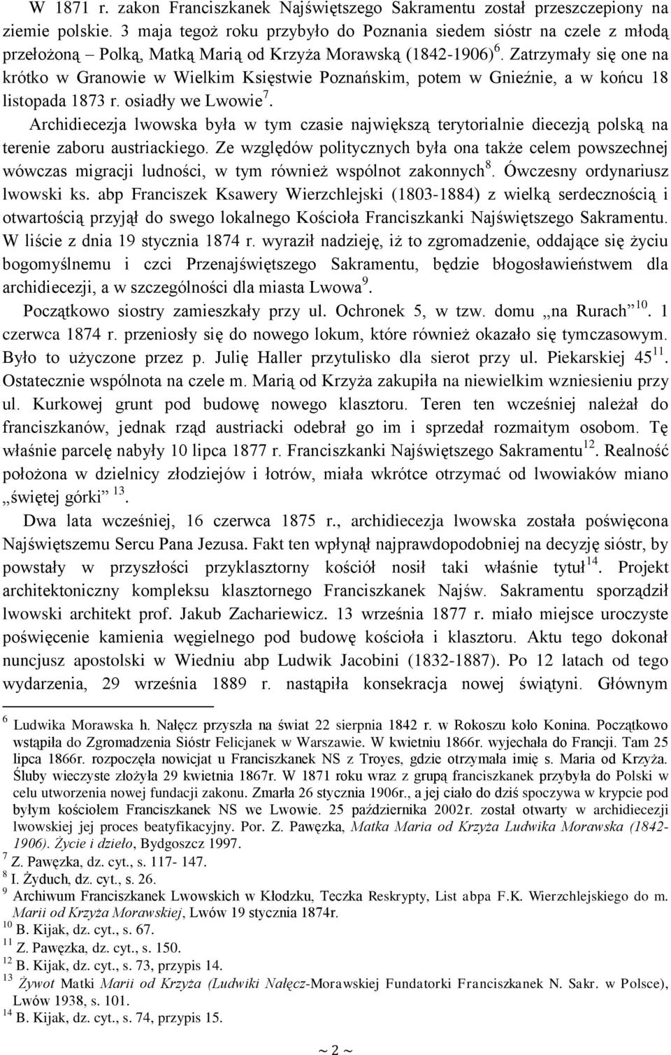 Zatrzymały się one na krótko w Granowie w Wielkim Księstwie Poznańskim, potem w Gnieźnie, a w końcu 18 listopada 1873 r. osiadły we Lwowie 7.