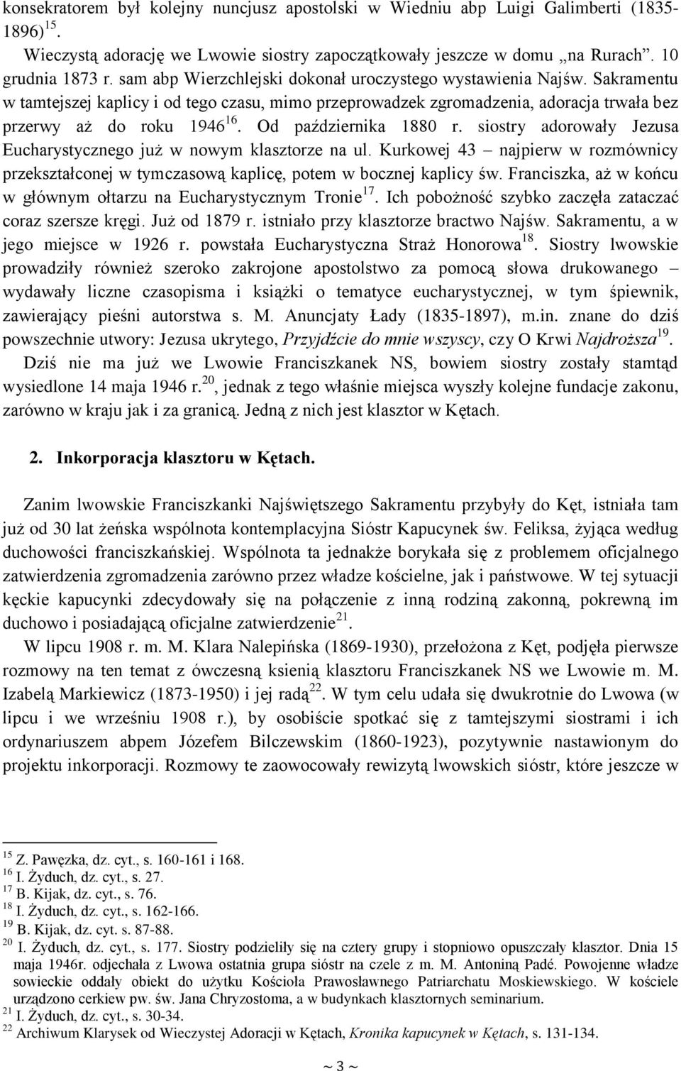 Od października 1880 r. siostry adorowały Jezusa Eucharystycznego już w nowym klasztorze na ul. Kurkowej 43 najpierw w rozmównicy przekształconej w tymczasową kaplicę, potem w bocznej kaplicy św.