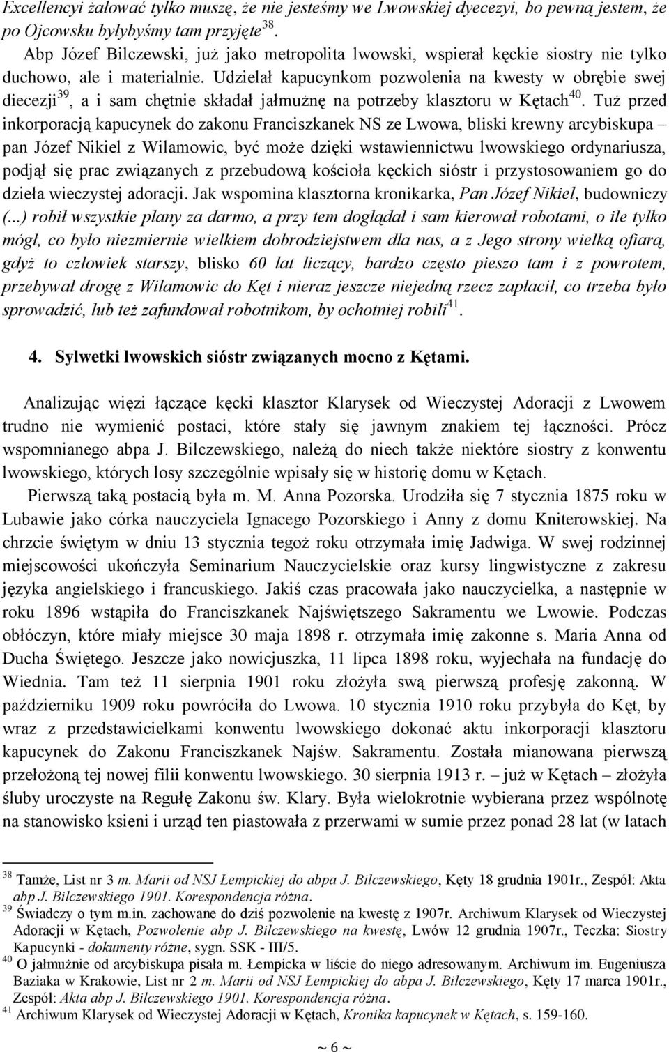 Udzielał kapucynkom pozwolenia na kwesty w obrębie swej diecezji 39, a i sam chętnie składał jałmużnę na potrzeby klasztoru w Kętach 40.