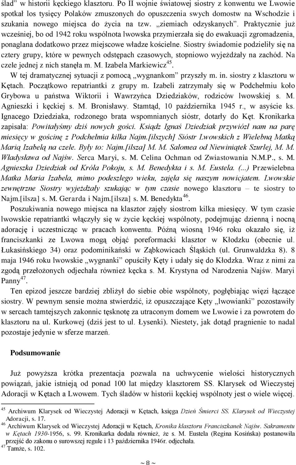 Praktycznie już wcześniej, bo od 1942 roku wspólnota lwowska przymierzała się do ewakuacji zgromadzenia, ponaglana dodatkowo przez miejscowe władze kościelne.