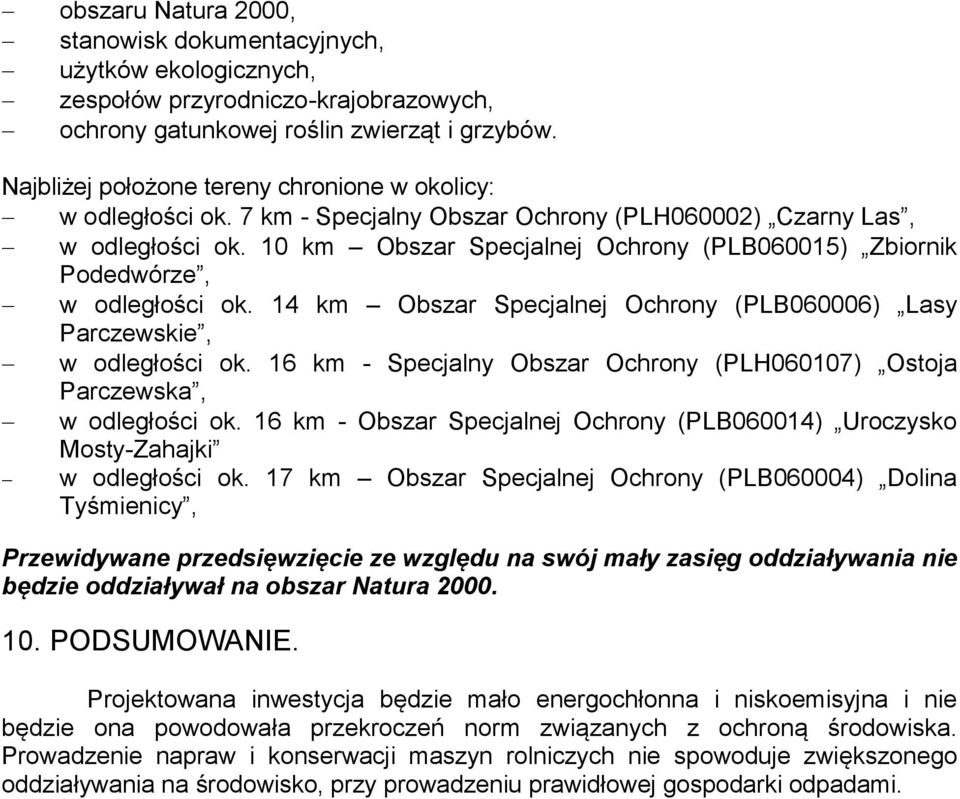 10 km Obszar Specjalnej Ochrony (PLB060015) Zbiornik Podedwórze, w odległości ok. 14 km Obszar Specjalnej Ochrony (PLB060006) Lasy Parczewskie, w odległości ok.