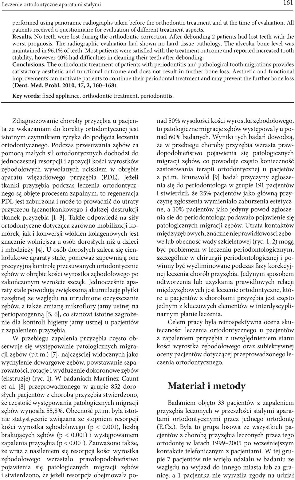 After debonding 2 patients had lost teeth with the worst prognosis. The radiographic evaluation had shown no hard tissue pathology. The alveolar bone level was maintained in 96.1% of teeth.