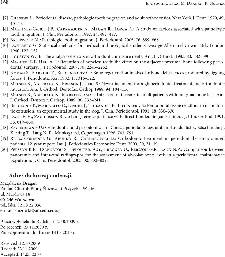 [10] Dahlberg G: Statistical methods for medical and biological students. George Allen and Unwin Ltd., London 1940, 122 132. [11] Houston W.J.B. The analysis of errors in orthodontic measurements. Am.