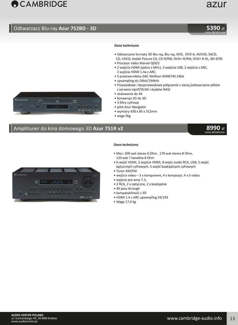 5 przetworników DAC Wolfson WM8740 24bit upsampling do 24bit/194kHz Przewodowe i bezprzewodowe połączenie z siecią (odtwarzanie plików z serwera UpnP/DLNA i dysków NAS) skalowanie do 4K konwersja 2D