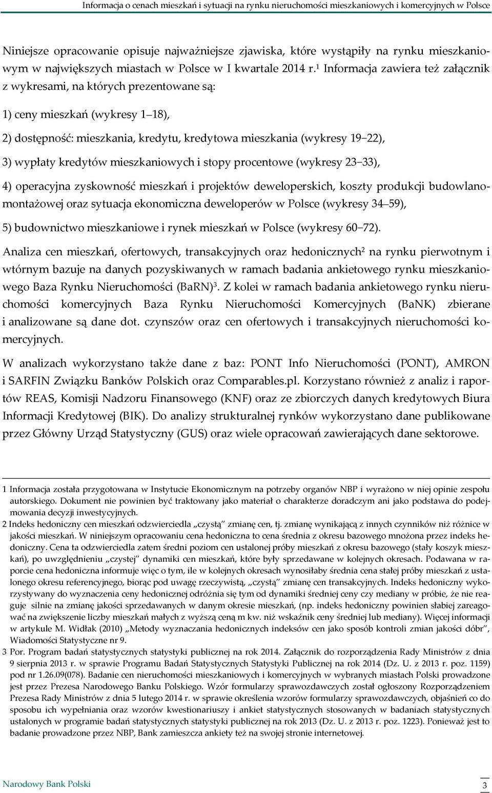 kredytów mieszkaniowych i stopy procentowe (wykresy 23 33), 4) operacyjna zyskowność mieszkań i projektów deweloperskich, koszty produkcji budowlanomontażowej oraz sytuacja ekonomiczna deweloperów w