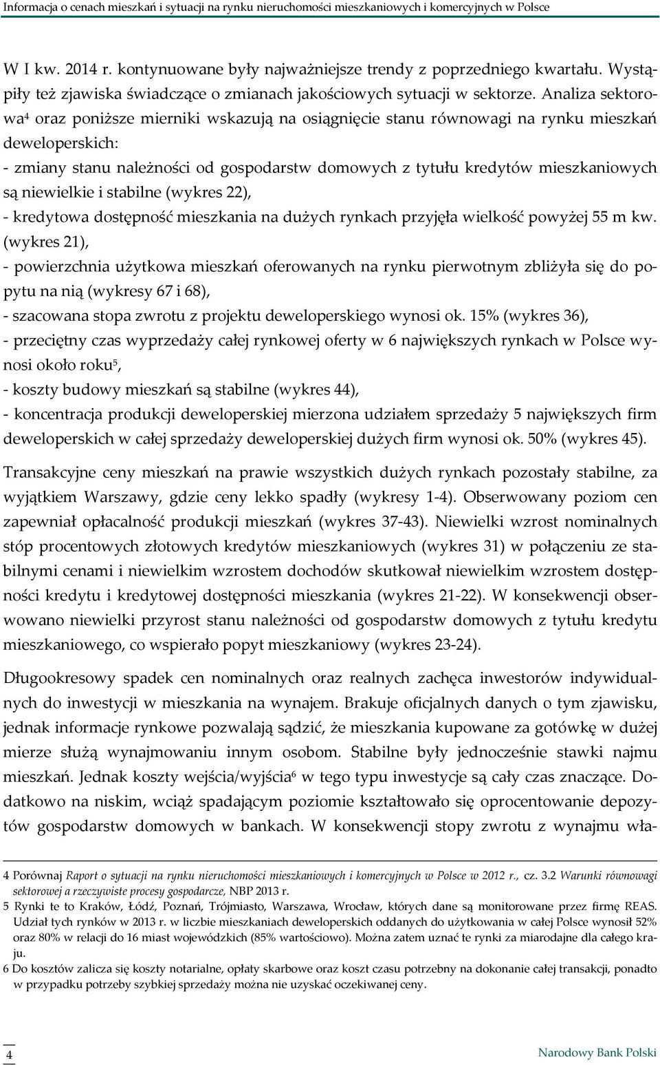 są niewielkie i stabilne (wykres 22), - kredytowa dostępność mieszkania na dużych rynkach przyjęła wielkość powyżej 55 m kw.