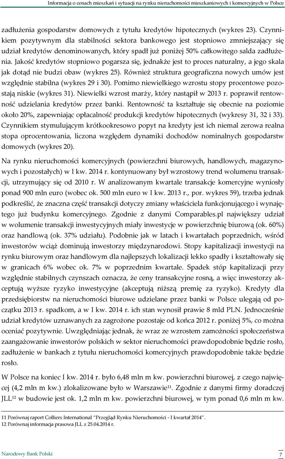 Jakość kredytów stopniowo pogarsza się, jednakże jest to proces naturalny, a jego skala jak dotąd nie budzi obaw (wykres 25).