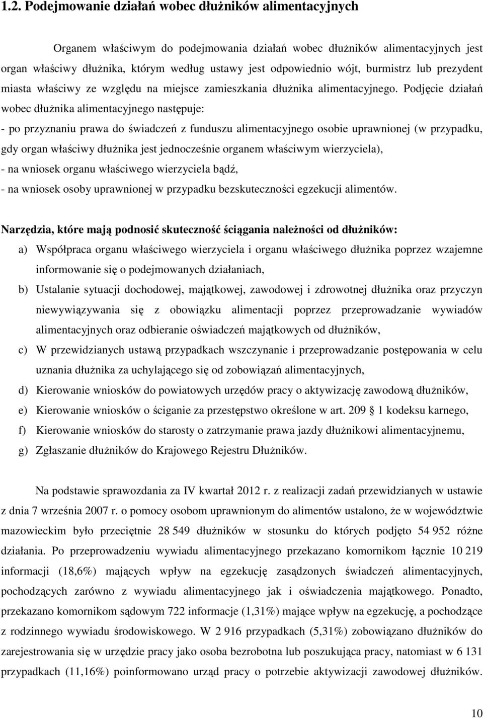 Podjęcie działań wobec dłużnika alimentacyjnego następuje: - po przyznaniu prawa do świadczeń z funduszu alimentacyjnego osobie uprawnionej (w przypadku, gdy organ właściwy dłużnika jest jednocześnie