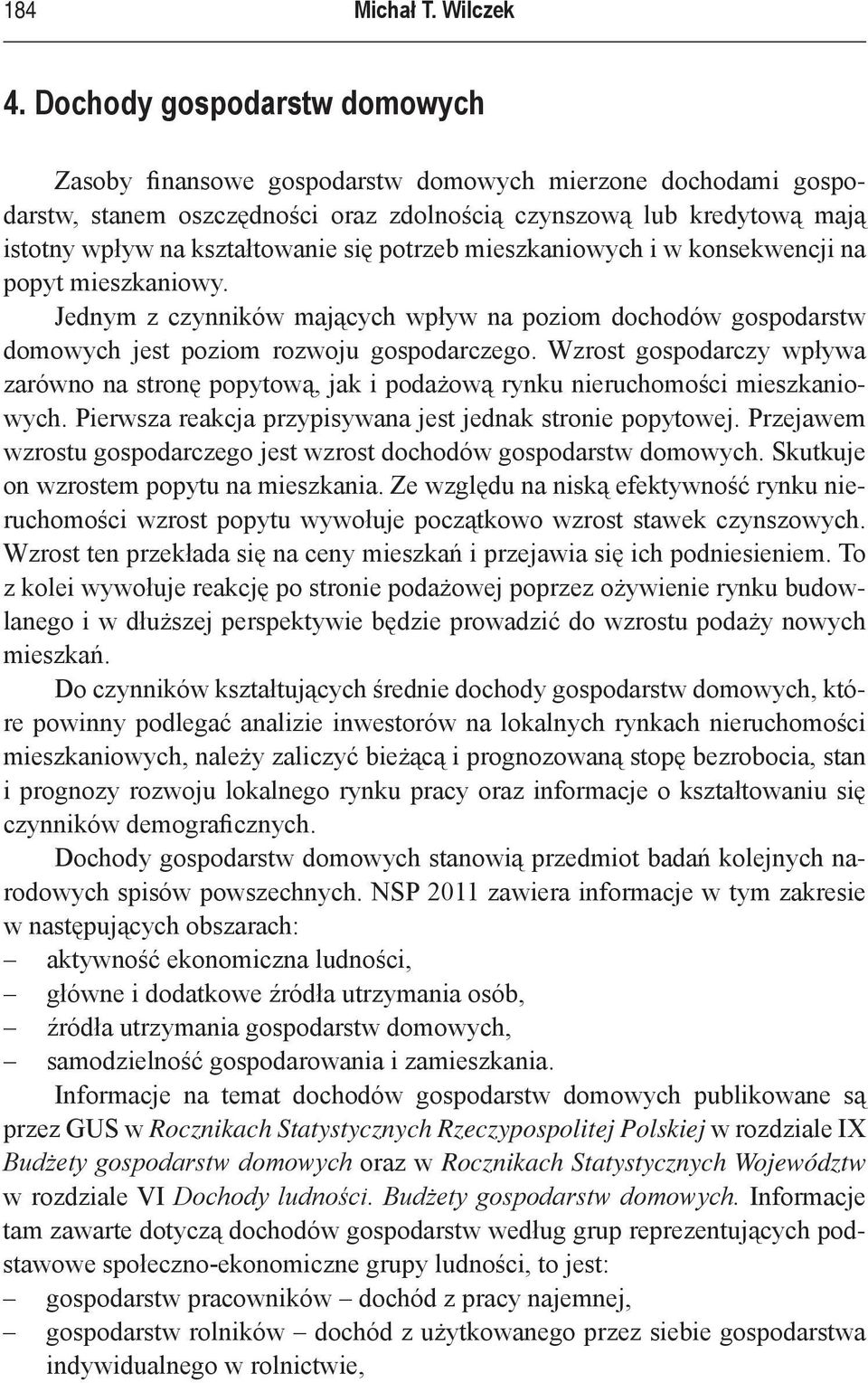 potrzeb mieszkaniowych i w konsekwencji na popyt mieszkaniowy. Jednym z czynników mających wpływ na poziom dochodów gospodarstw domowych jest poziom rozwoju gospodarczego.