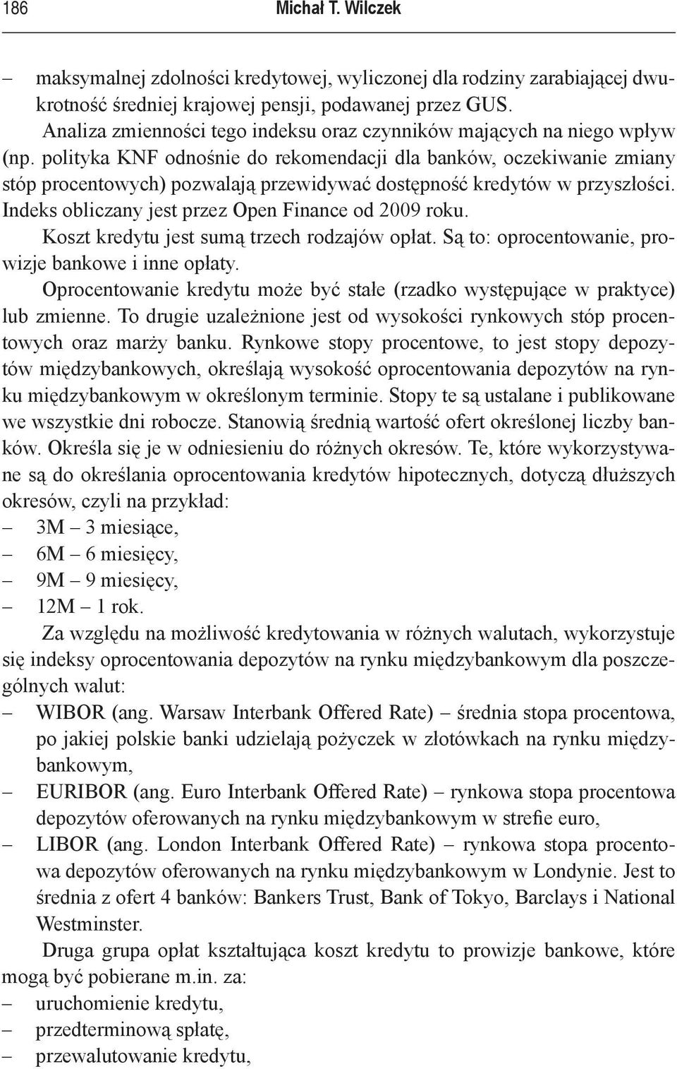 polityka KNF odnośnie do rekomendacji dla banków, oczekiwanie zmiany stóp procentowych) pozwalają przewidywać dostępność kredytów w przyszłości. Indeks obliczany jest przez Open Finance od 2009 roku.