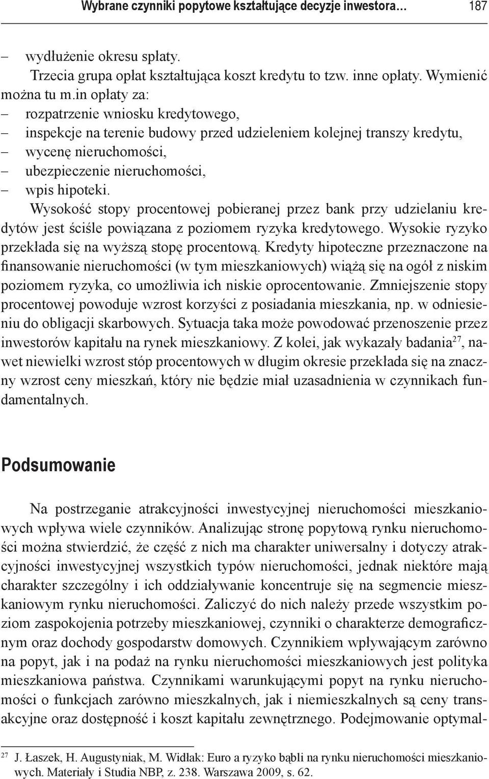 Wysokość stopy procentowej pobieranej przez bank przy udzielaniu kredytów jest ściśle powiązana z poziomem ryzyka kredytowego. Wysokie ryzyko przekłada się na wyższą stopę procentową.