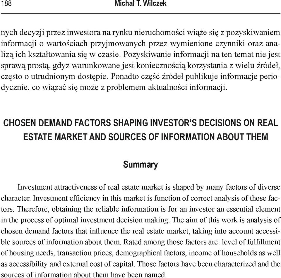 Pozyskiwanie informacji na ten temat nie jest sprawą prostą, gdyż warunkowane jest koniecznością korzystania z wielu źródeł, często o utrudnionym dostępie.