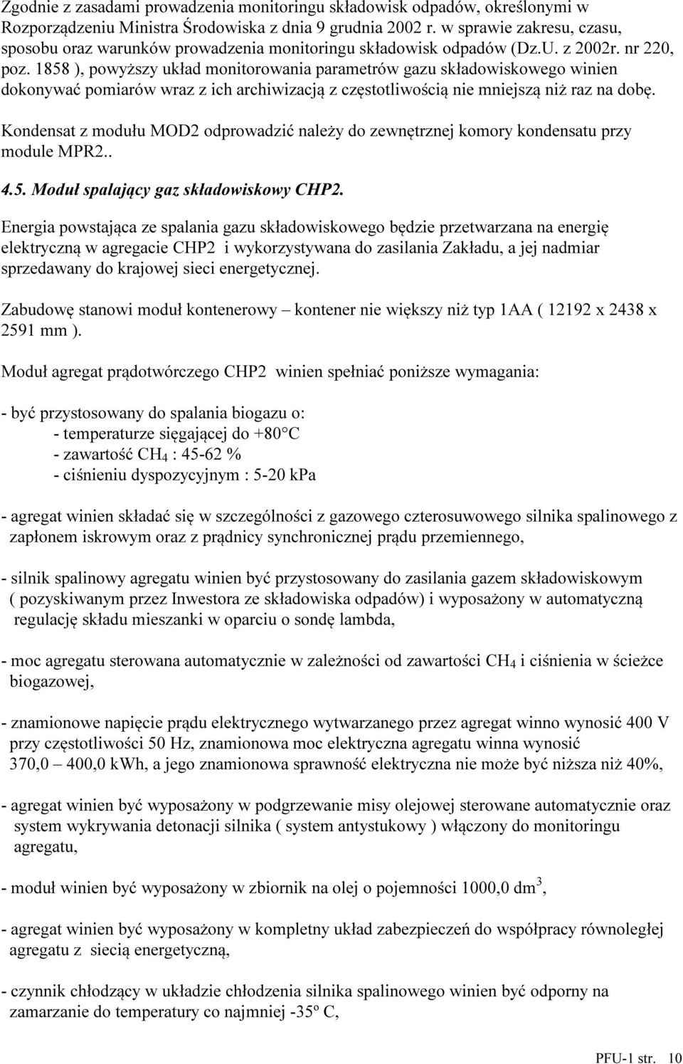 1858 ), powyższy układ monitorowania parametrów gazu składowiskowego winien dokonywać pomiarów wraz z ich archiwizacją z częstotliwością nie mniejszą niż raz na dobę.