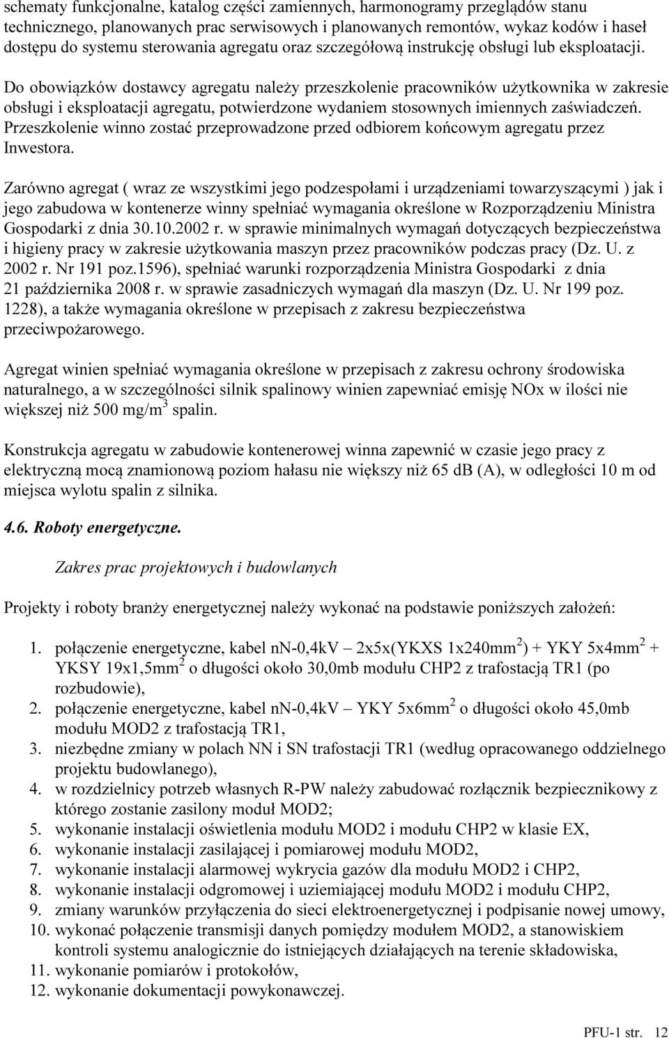 Do obowiązków dostawcy agregatu należy przeszkolenie pracowników użytkownika w zakresie obsługi i eksploatacji agregatu, potwierdzone wydaniem stosownych imiennych zaświadczeń.