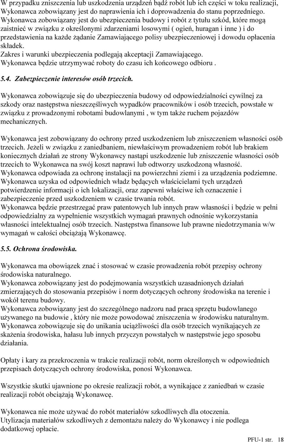 żądanie Zamawiającego polisy ubezpieczeniowej i dowodu opłacenia składek. Zakres i warunki ubezpieczenia podlegają akceptacji Zamawiającego.