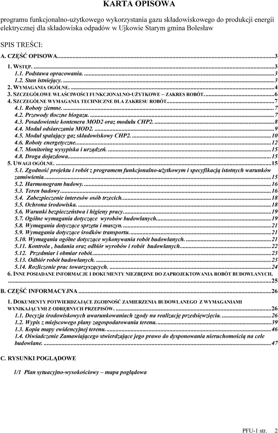 SZCZEGÓLNE WYMAGANIA TECHNICZNE DLA ZAKRESU ROBÓT..... 7 4.1. Roboty ziemne.... 7 4.2. Przewody tłoczne biogazu.... 7 4.3. Posadowienie kontenera MOD2 oraz modułu CHP2.... 8 4.4. Moduł odsiarczania MOD2.