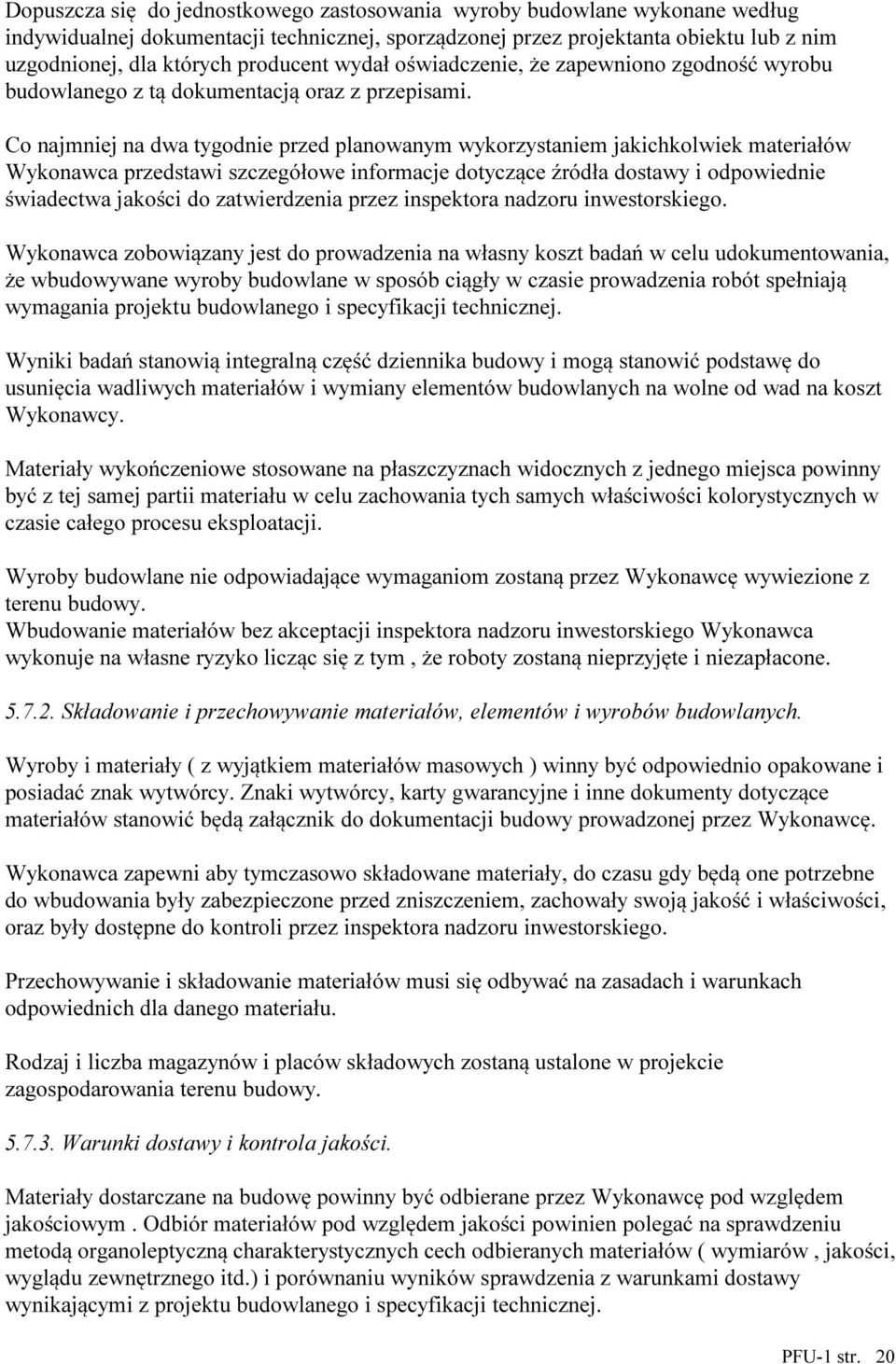 Co najmniej na dwa tygodnie przed planowanym wykorzystaniem jakichkolwiek materiałów Wykonawca przedstawi szczegółowe informacje dotyczące źródła dostawy i odpowiednie świadectwa jakości do