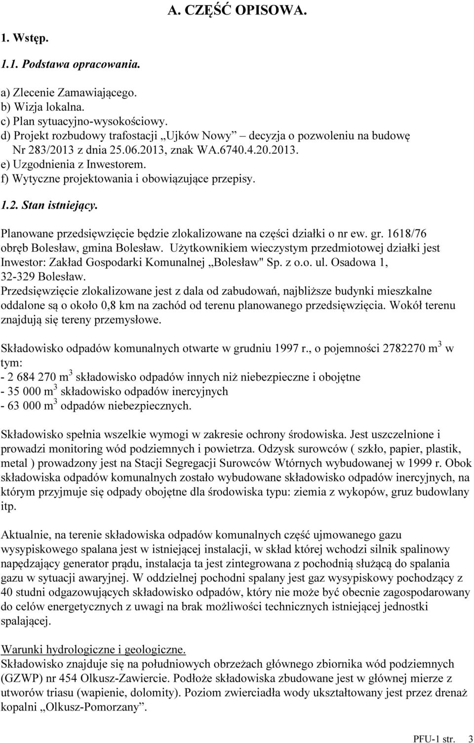 f) Wytyczne projektowania i obowiązujące przepisy. 1.2. Stan istniejący. Planowane przedsięwzięcie będzie zlokalizowane na części działki o nr ew. gr. 1618/76 obręb Bolesław, gmina Bolesław.