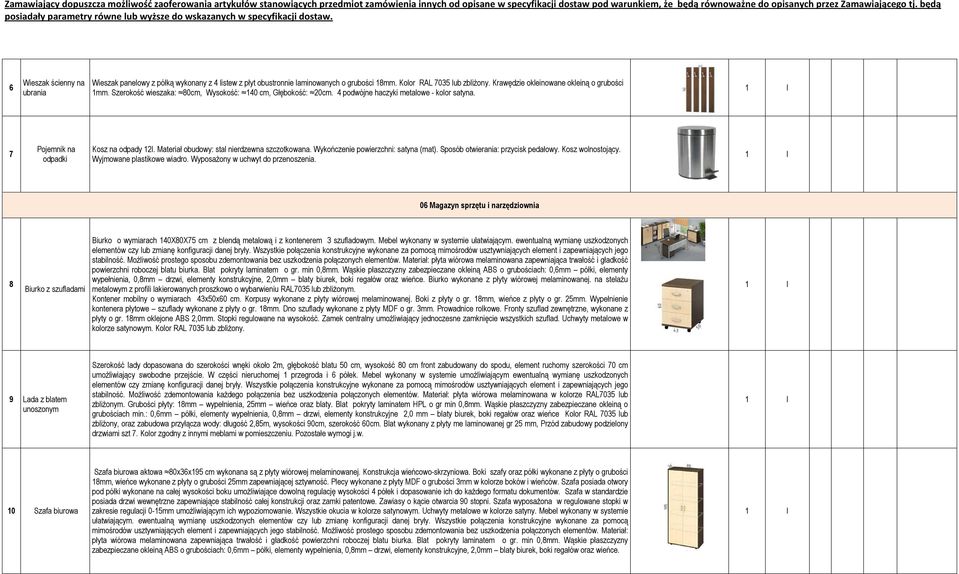 Wykończenie powierzchni: satyna (mat). Sposób otwierania: przycisk pedałowy. Kosz wolnostojący. Wyjmowane plastikowe wiadro. WyposaŜony w uchwyt do przenoszenia.