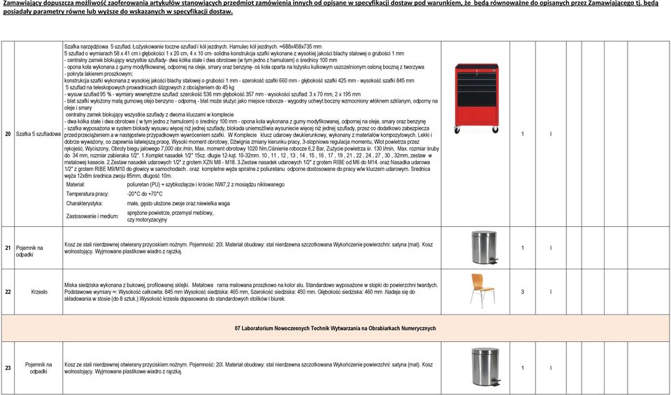 wszystkie szuflady- dwa kółka stałe i dwa obrotowe (w tym jedno z hamulcem) o średnicy 100 mm - opona koła wykonana z gumy modyfikowanej, odpornej na oleje, smary oraz benzynę- oś koła oparta na