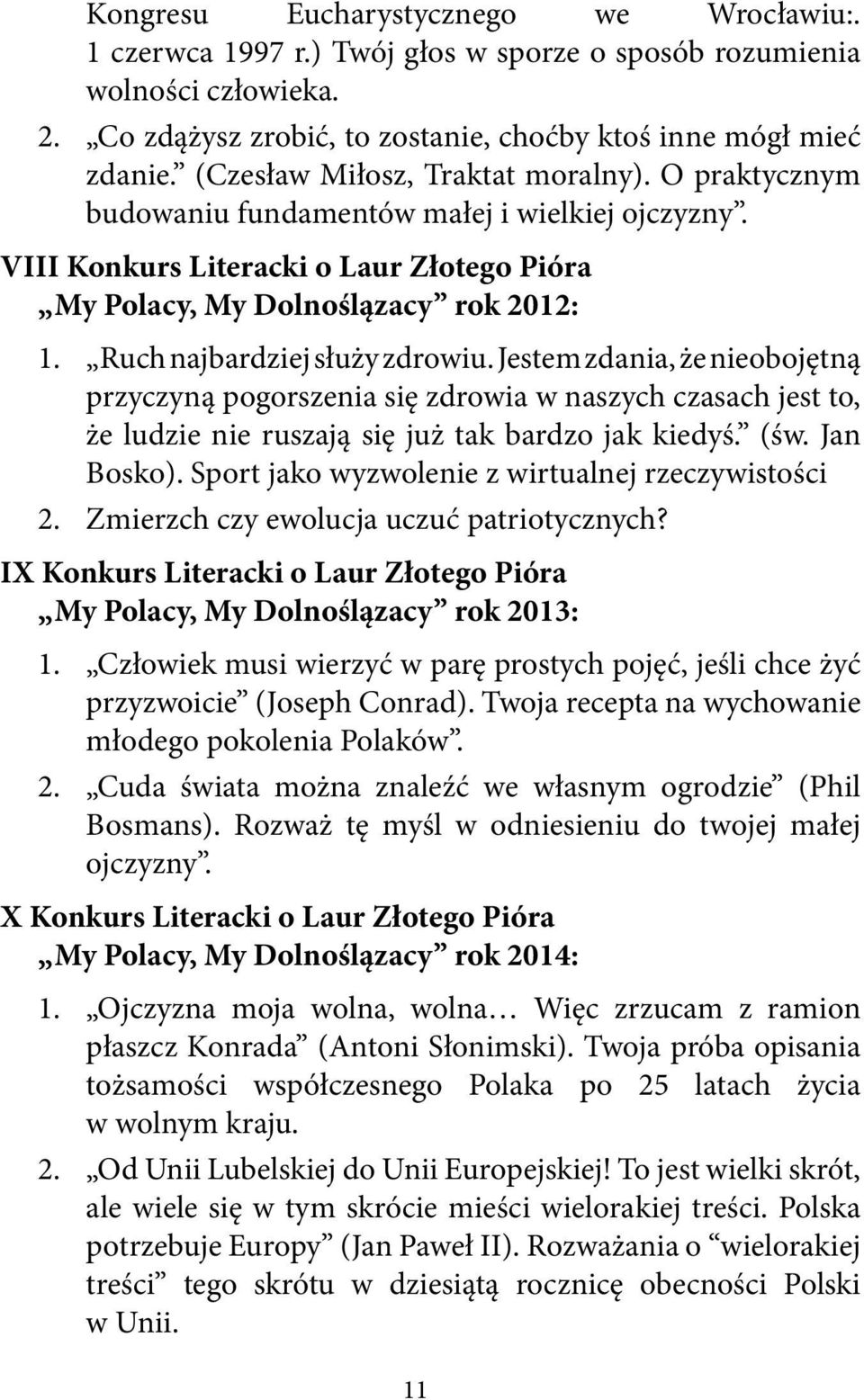 Ruch najbardziej służy zdrowiu. Jestem zdania, że nieobojętną przyczyną pogorszenia się zdrowia w naszych czasach jest to, że ludzie nie ruszają się już tak bardzo jak kiedyś. (św. Jan Bosko).