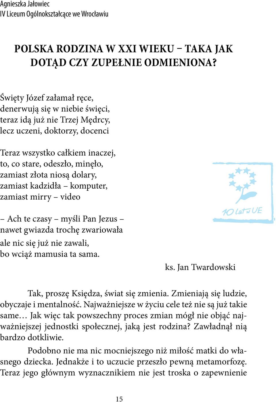 niosą dolary, zamiast kadzidła komputer, zamiast mirry video Ach te czasy myśli Pan Jezus nawet gwiazda trochę zwariowała ale nic się już nie zawali, bo wciąż mamusia ta sama. ks.