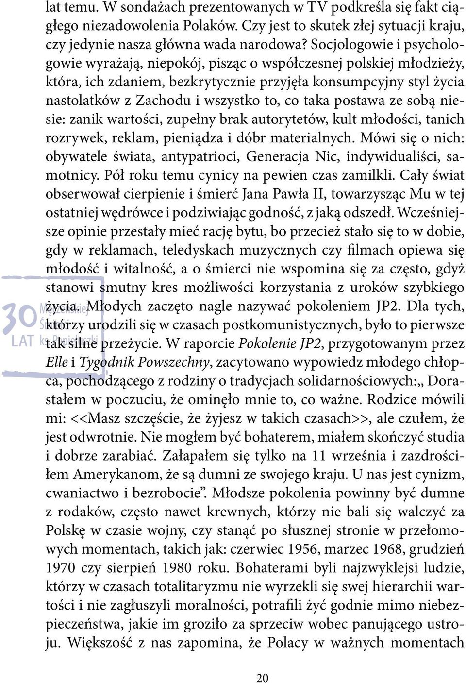 taka postawa ze sobą niesie: zanik wartości, zupełny brak autorytetów, kult młodości, tanich rozrywek, reklam, pieniądza i dóbr materialnych.