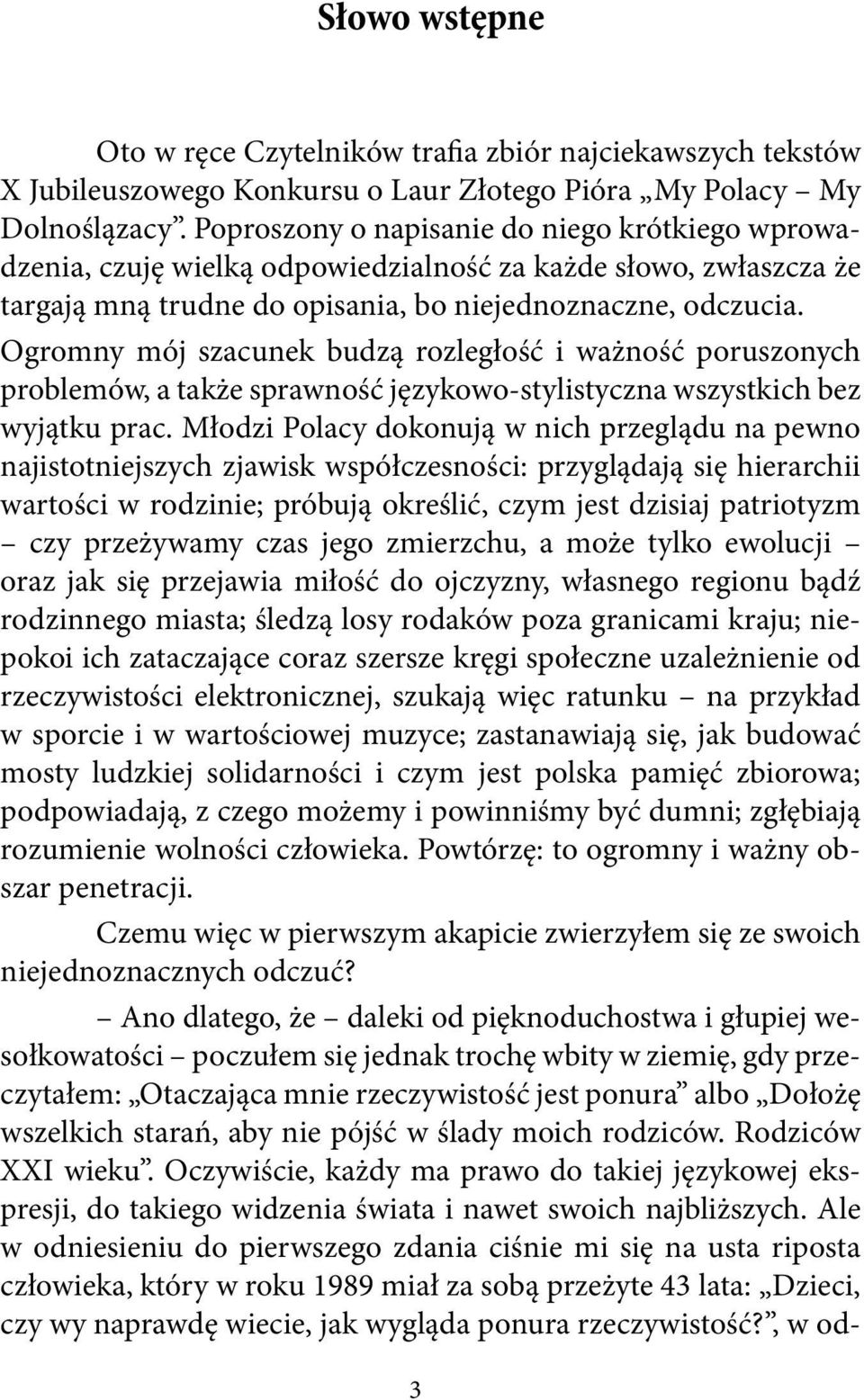 Ogromny mój szacunek budzą rozległość i ważność poruszonych problemów, a także sprawność językowo-stylistyczna wszystkich bez wyjątku prac.