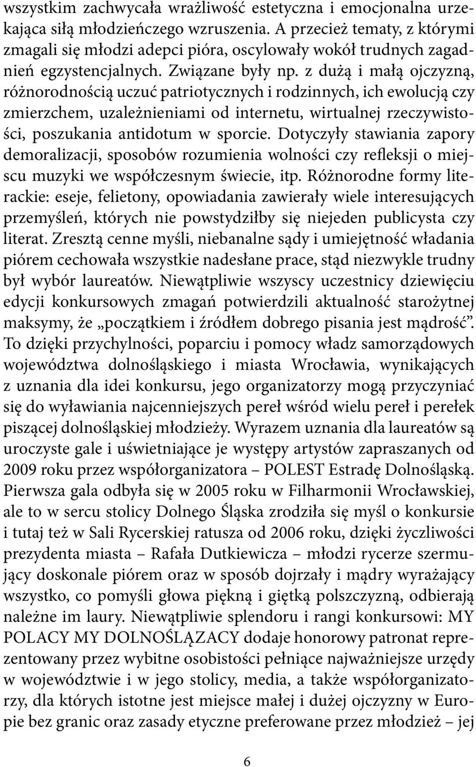 z dużą i małą ojczyzną, różnorodnością uczuć patriotycznych i rodzinnych, ich ewolucją czy zmierzchem, uzależnieniami od internetu, wirtualnej rzeczywistości, poszukania antidotum w sporcie.