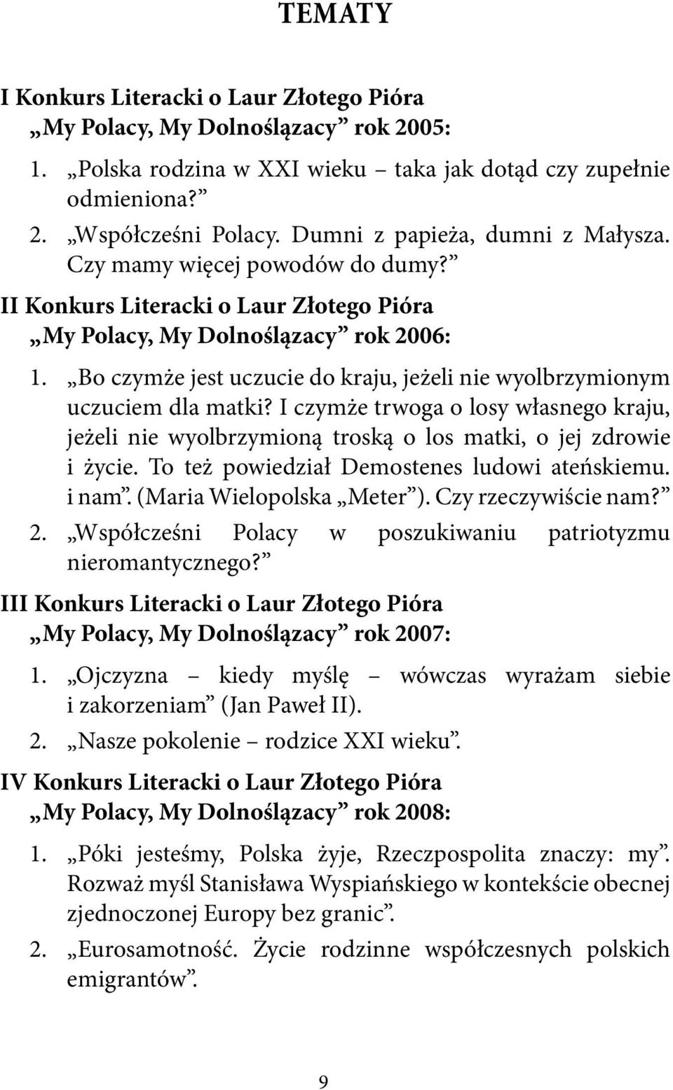 Bo czymże jest uczucie do kraju, jeżeli nie wyolbrzymionym uczuciem dla matki? I czymże trwoga o losy własnego kraju, jeżeli nie wyolbrzymioną troską o los matki, o jej zdrowie i życie.