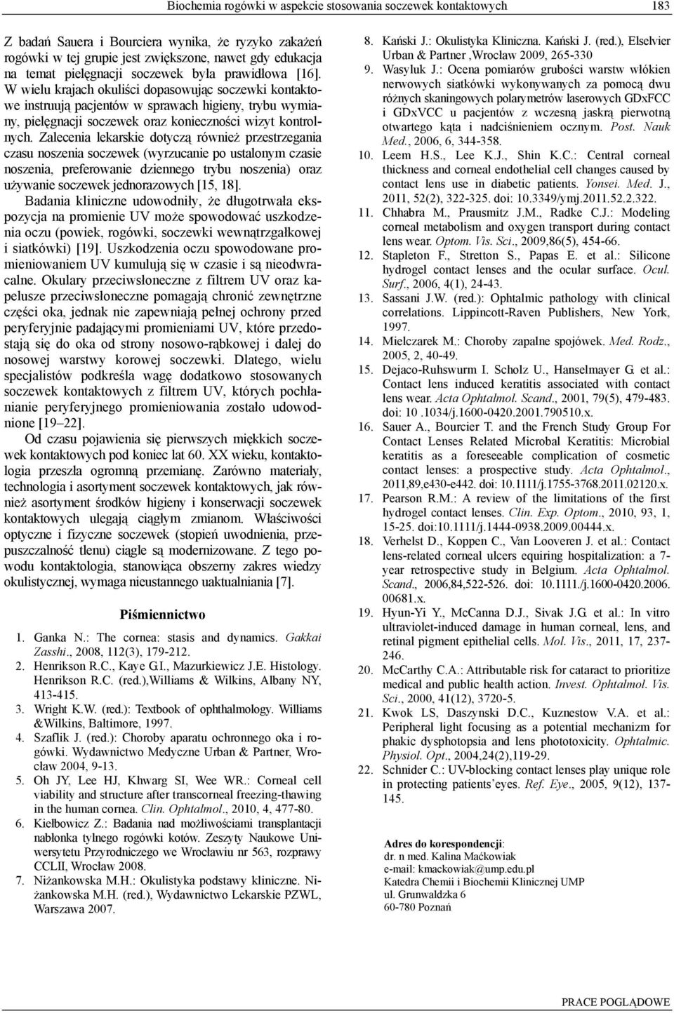 Zalecenia lekarskie dotyczą również przestrzegania czasu noszenia soczewek (wyrzucanie po ustalonym czasie noszenia, preferowanie dziennego trybu noszenia) oraz używanie soczewek jednorazowych [15,