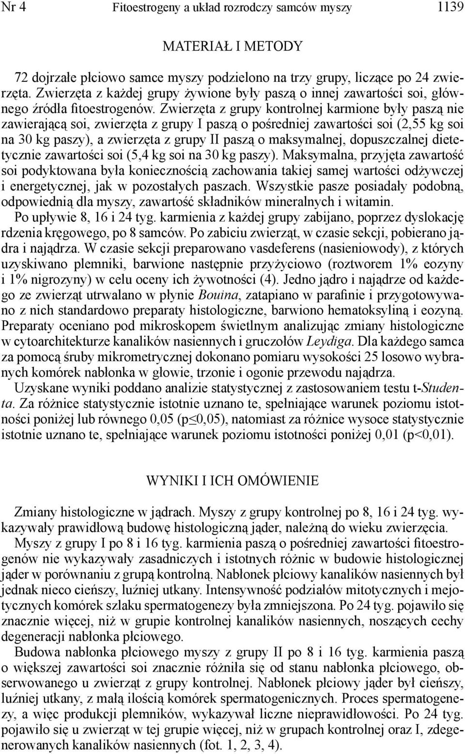 Zwierzęta z grupy kontrolnej karmione były paszą nie zawierającą soi, zwierzęta z grupy I paszą o pośredniej zawartości soi (2,55 kg soi na 30 kg paszy), a zwierzęta z grupy II paszą o maksymalnej,