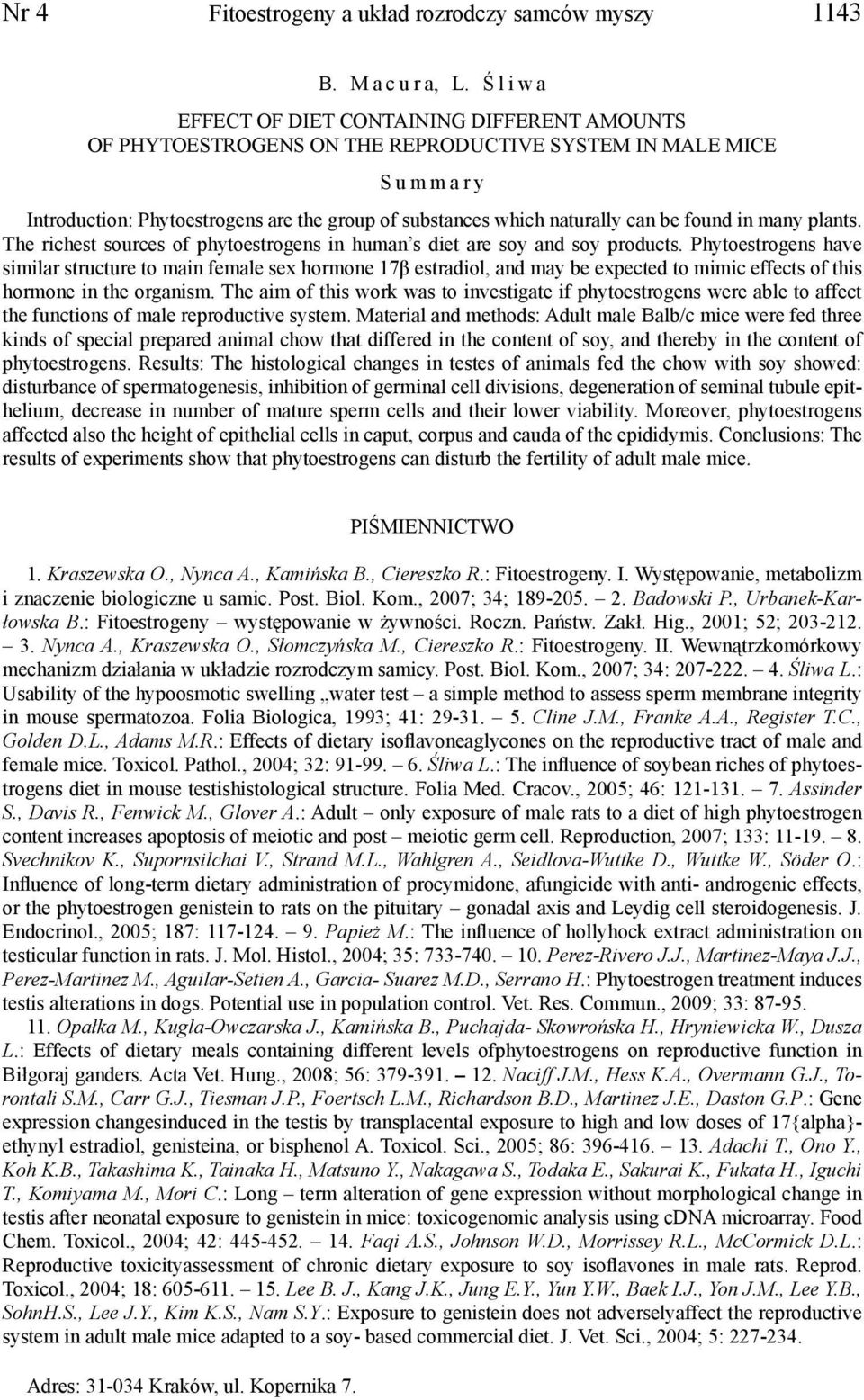 found in many plants. The richest sources of phytoestrogens in human s diet are soy and soy products.