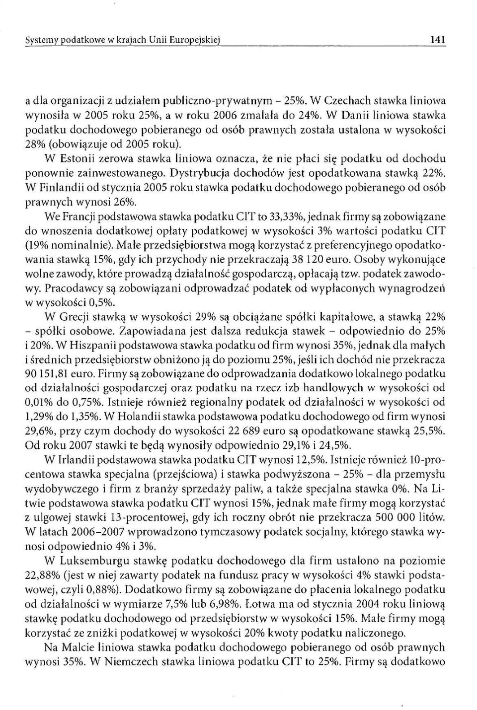 W Estonii zerowa stawka liniowa oznacza, że nie płaci się podatku od dochodu ponownie zainwestowanego. Dystrybucja dochodów jest opodatkowana stawką 22%.