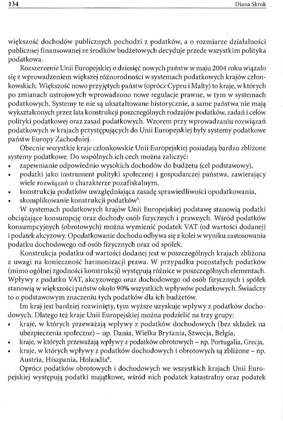 Większość nowo przyjętych państw (oprócz Cypru i Malty) to kraje, w których po zmianach ustrojowych wprowadzono nowe regulacje prawne, w tym w systemach podatkowych.