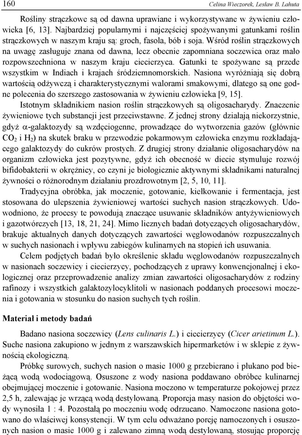 Wśród roślin strączkowych na uwagę zasługuje znana od dawna, lecz obecnie zapomniana soczewica oraz mało rozpowszechniona w naszym kraju ciecierzyca.