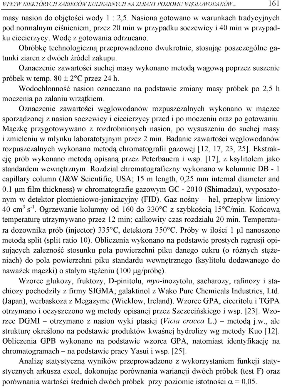 Obróbkę technologiczną przeprowadzono dwukrotnie, stosując poszczególne gatunki ziaren z dwóch źródeł zakupu. Oznaczenie zawartości suchej masy wykonano metodą wagową poprzez suszenie próbek w temp.