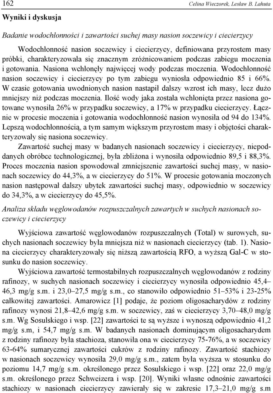 charakteryzowała się znacznym zróżnicowaniem podczas zabiegu moczenia i gotowania. Nasiona wchłonęły najwięcej wody podczas moczenia.