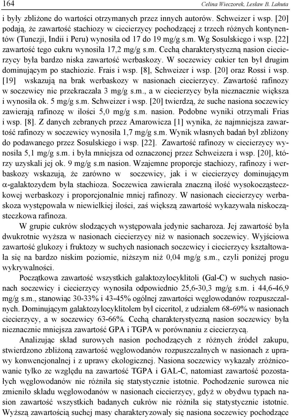 [22] zawartość tego cukru wynosiła 17,2 mg/g s.m. Cechą charakterystyczną nasion ciecierzycy była bardzo niska zawartość werbaskozy. W soczewicy cukier ten był drugim dominującym po stachiozie.