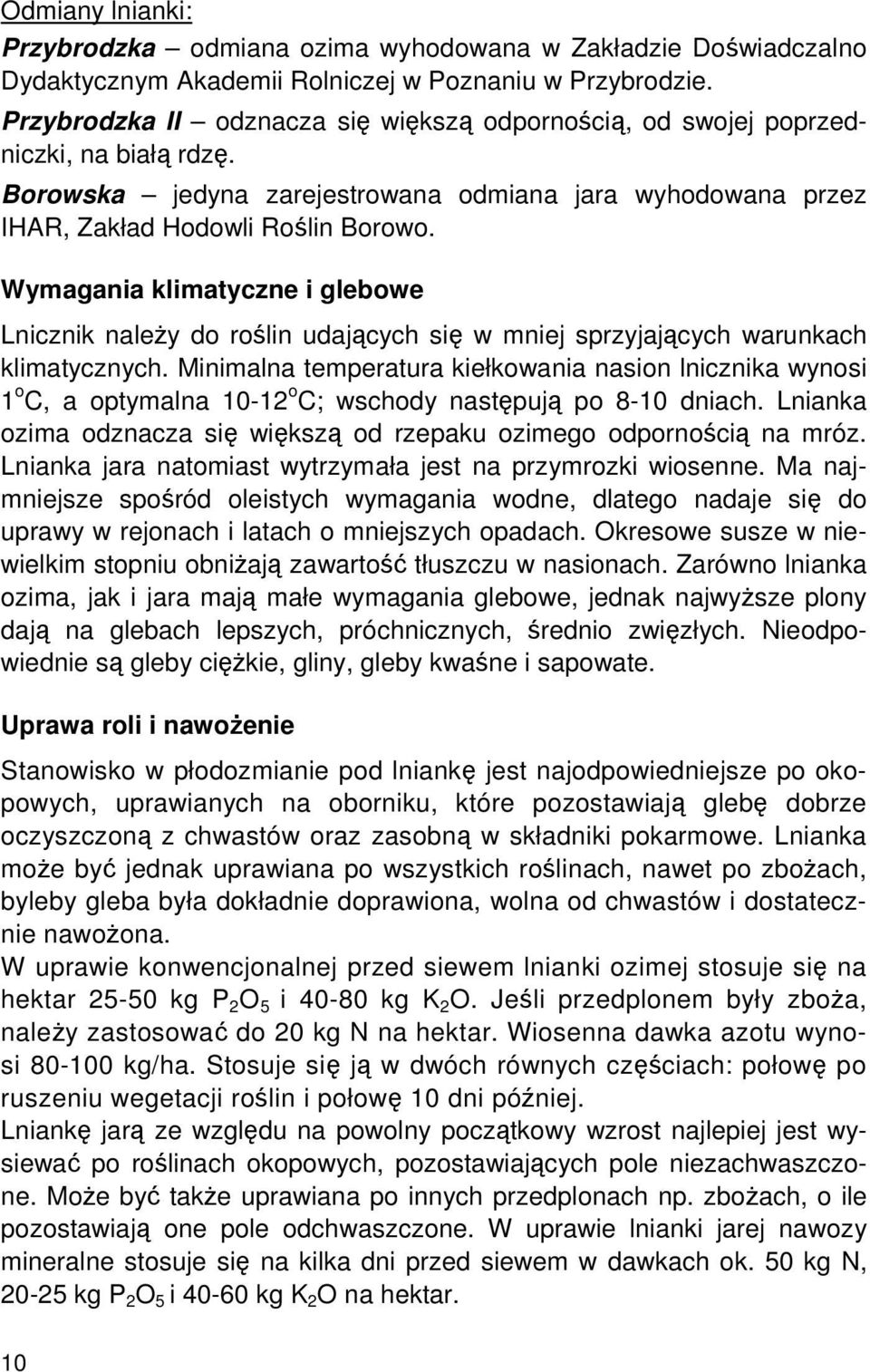 Wymagania klimatyczne i glebowe Lnicznik należy do roślin udających się w mniej sprzyjających warunkach klimatycznych.