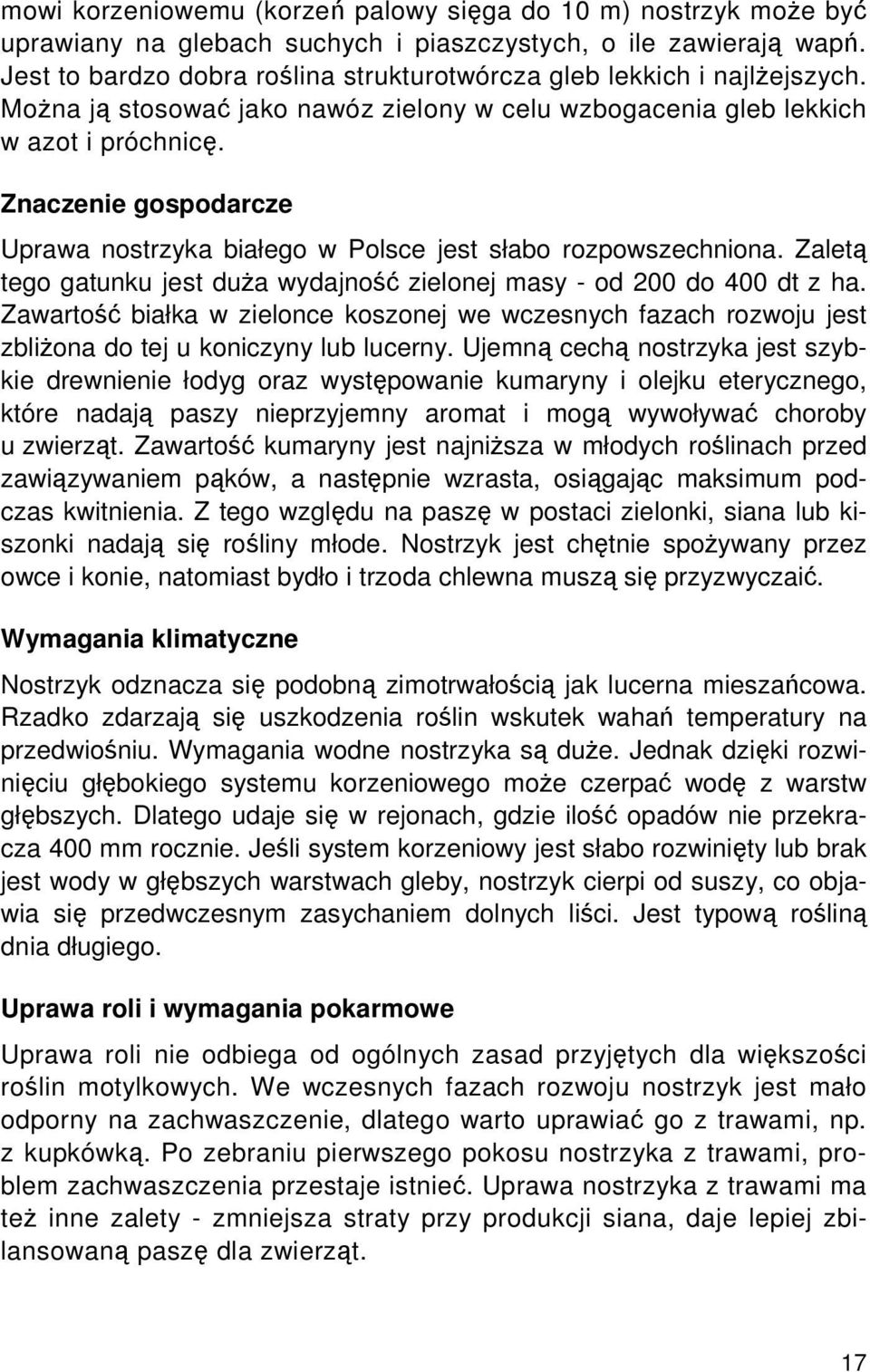 Znaczenie gospodarcze Uprawa nostrzyka białego w Polsce jest słabo rozpowszechniona. Zaletą tego gatunku jest duża wydajność zielonej masy - od 200 do 400 dt z ha.