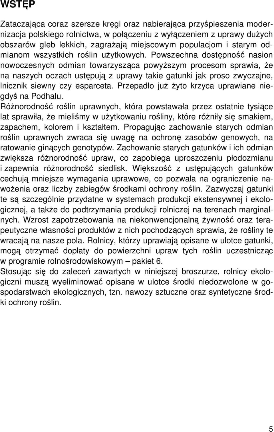 Powszechna dostępność nasion nowoczesnych odmian towarzysząca powyższym procesom sprawia, że na naszych oczach ustępują z uprawy takie gatunki jak proso zwyczajne, lnicznik siewny czy esparceta.