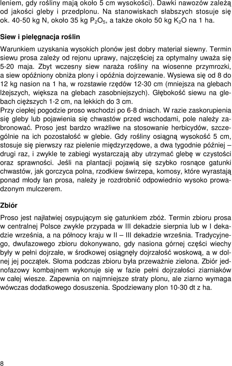 Termin siewu prosa zależy od rejonu uprawy, najczęściej za optymalny uważa się 5-20 maja. Zbyt wczesny siew naraża rośliny na wiosenne przymrozki, a siew opóźniony obniża plony i opóźnia dojrzewanie.